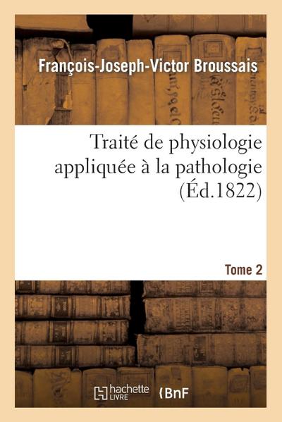 Traité de Physiologie Appliquée À La Pathologie. Tome 2