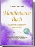 Manifestieren Buch: Das Manifestations Workbook - 90 Tage zum erfolgreichen Manifestieren Ihrer Lebenswünsche durch die Entwicklung eines positiven Mindsets - inkl. Affirmationen, Erfolgstracking