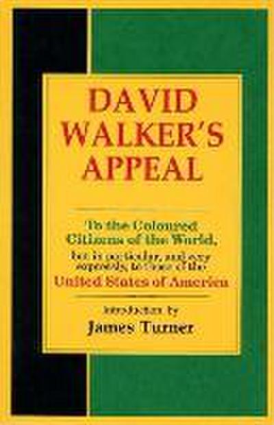 David Walker’s Appeal, in Four Articles, Together with a Preamble, to the Coloured Citizens of the World, But in Particular, and Very Expressly, to Those of the United States of America
