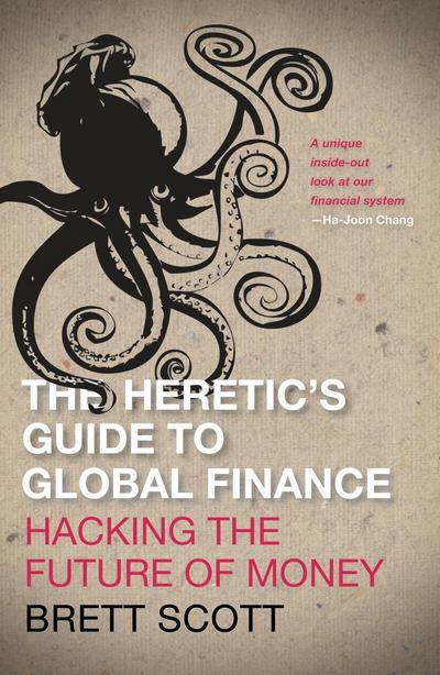 The Heretic’s Guide to Global Finance