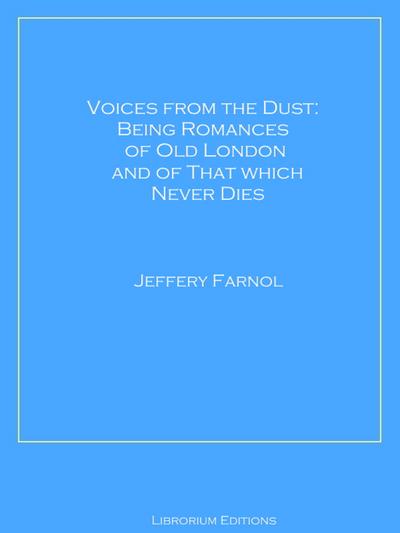 Voices from the Dust: Being Romances of Old London and of That Which Never Dies