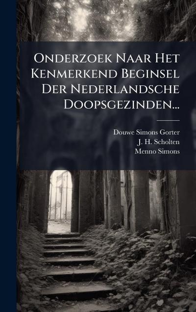 Onderzoek Naar Het Kenmerkend Beginsel Der Nederlandsche Doopsgezinden...