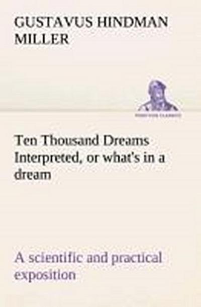 Ten Thousand Dreams Interpreted, or what’s in a dream: a scientific and practical exposition