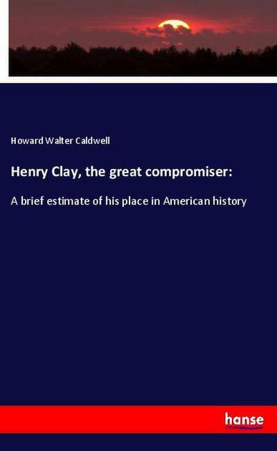 Henry Clay, the great compromiser: