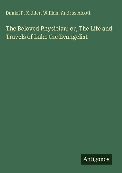 The Beloved Physician: or, The Life and Travels of Luke the Evangelist