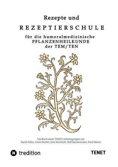 Rezepte und Rezeptierschule für die humoralmedizinische Pflanzenheilkunde der TEN / TEM