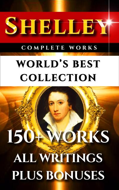 Percy Bysshe Shelley Complete Works - World’s Best Collection
