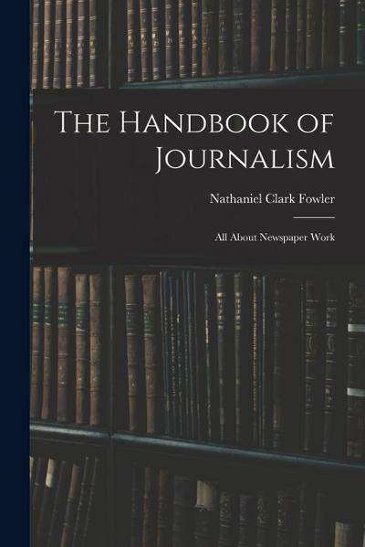 The Handbook of Journalism: All About Newspaper Work