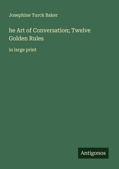 he Art of Conversation; Twelve Golden Rules