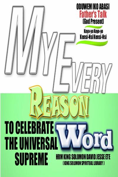 MY EVERY REASON TO CELEBRATE THE UNIVERSAL SUPREME WORD
