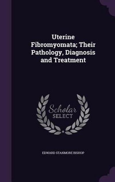 Uterine Fibromyomata; Their Pathology, Diagnosis and Treatment