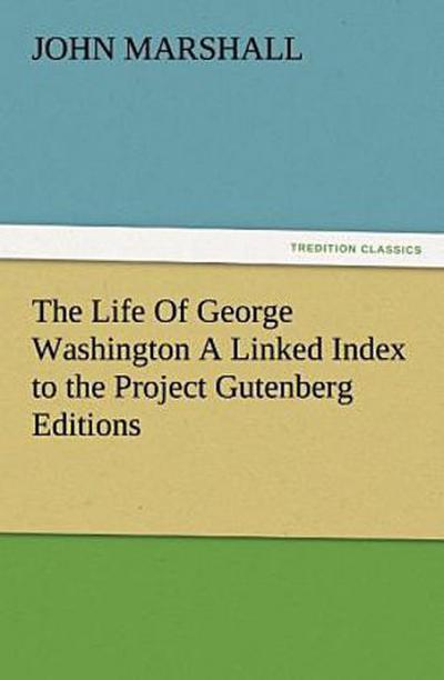 The Life Of George Washington A Linked Index to the Project Gutenberg Editions