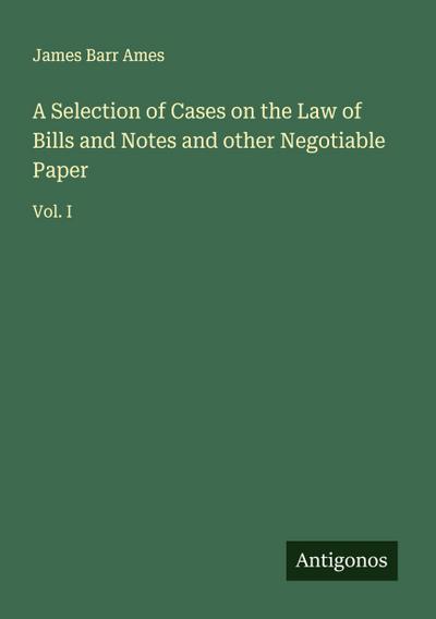A Selection of Cases on the Law of Bills and Notes and other Negotiable Paper