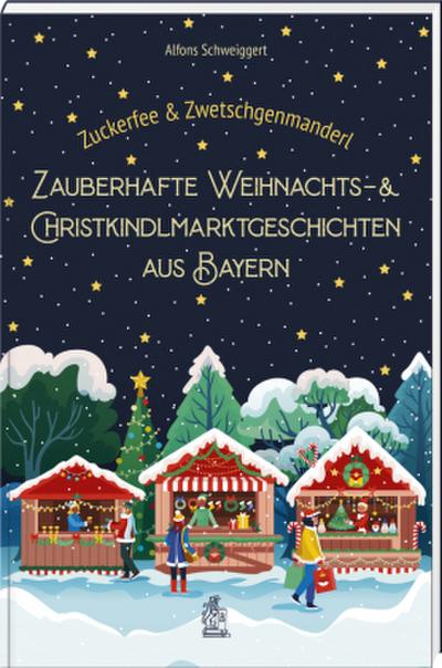 Zuckerfee & Zwetschgenmanderl - zauberhafte Weihnachts- und Christkindlmarktgeschichten aus Bayern