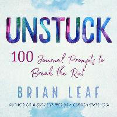 Unstuck: 100 Journal Prompts to Break the Rut