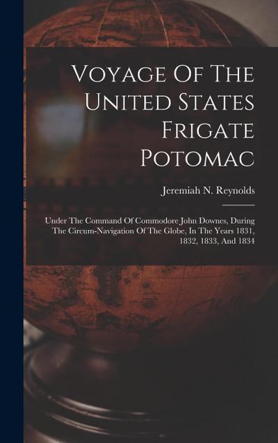 Voyage Of The United States Frigate Potomac: Under The Command Of Commodore John Downes, During The Circum-navigation Of The Globe, In The Years 1831