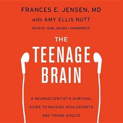 The Teenage Brain: A Neuroscientist’s Survival Guide to Raising Adolescents and Young Adults