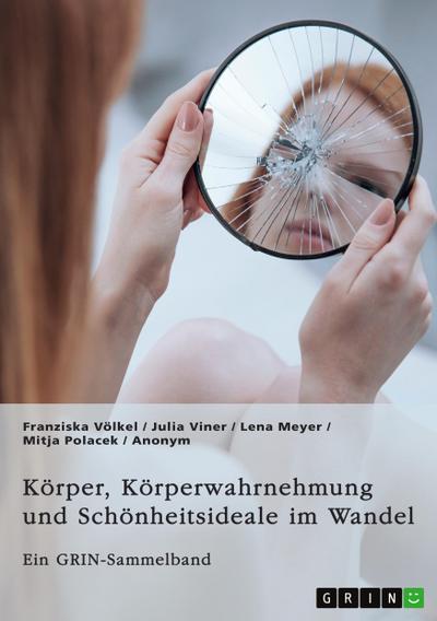 Körper, Körperwahrnehmung und Schönheitsideale im Wandel. Der Körper und seine Bedeutung in gesellschaftlichen Debatten
