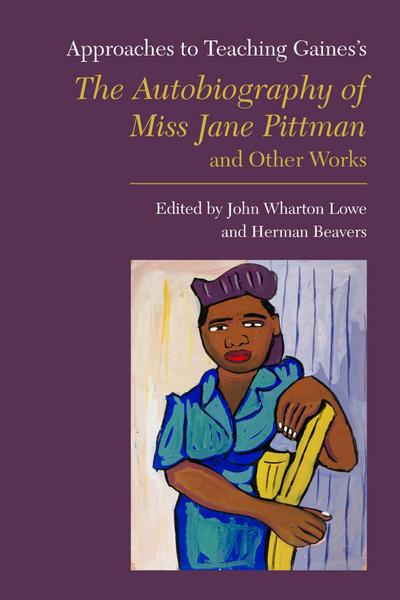 Approaches to Teaching Gaines’s the Autobiography of Miss Jane Pittman and Other Works