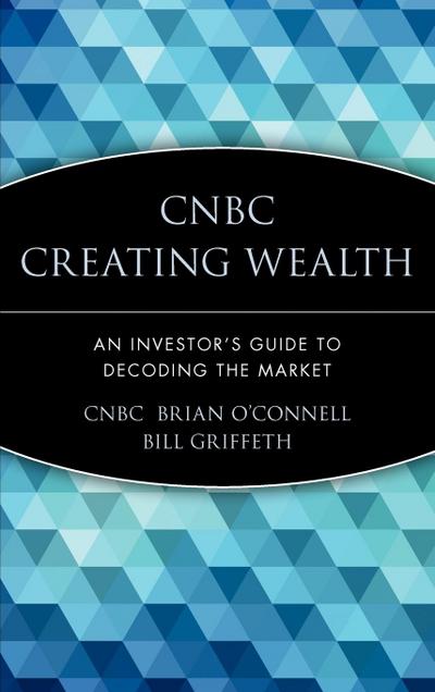CNBC Creating Wealth: An Investor’s Guide to Decoding the Market