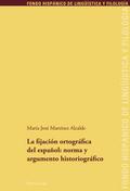 La fijación ortográfica del español: norma y argumento historiográfico