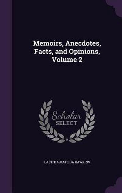 Memoirs, Anecdotes, Facts, and Opinions, Volume 2