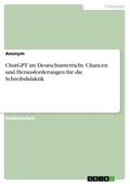 ChatGPT im Deutschunterricht. Chancen und Herausforderungen für die Schreibdidaktik