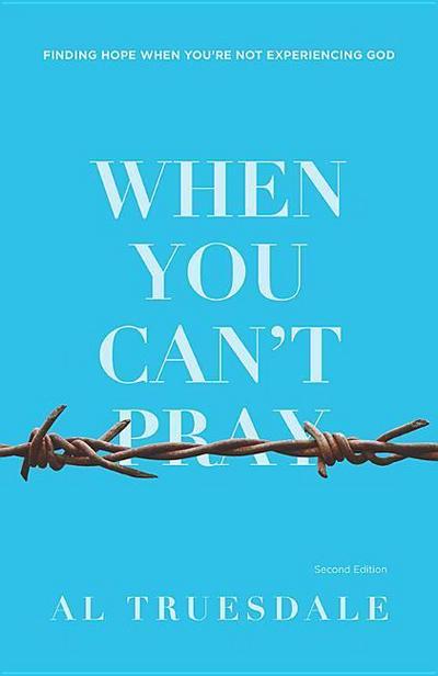When You Can’t Pray: Finding Hope When You’re Not Experiencing God