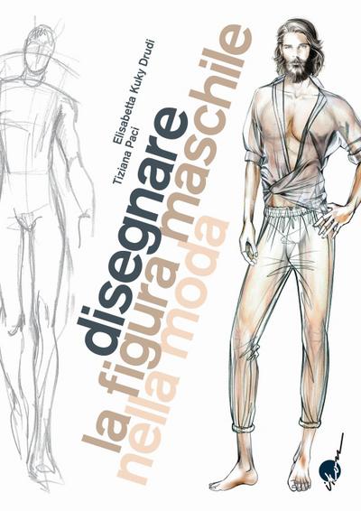 Disegnare la figura maschile nella moda. Corso di grafica professionale per stilisti e fashion designer