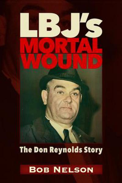 Lbj’s Mortal Wound: The Don Reynolds Story