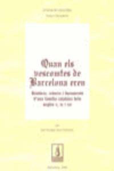Quan els vescomtes de Barcelona eren : història, crónica i documents d’una familia catalana dels segles X, XI i XII