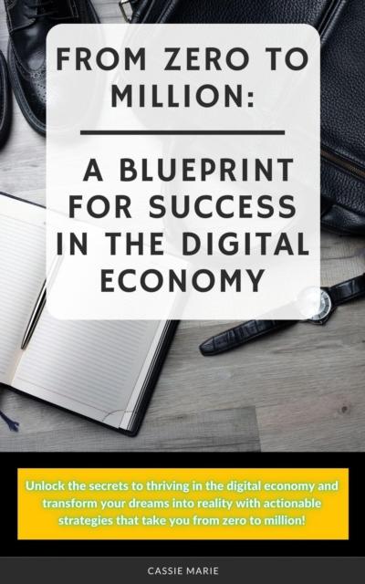 From Zero to Million: A Blueprint for Success in the Digital Economy