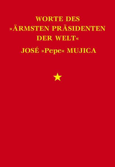 Worte des ’ärmsten Präsidenten der Welt’ José ’Pepe’ Mujica