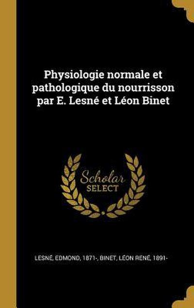 Physiologie normale et pathologique du nourrisson par E. Lesné et Léon Binet