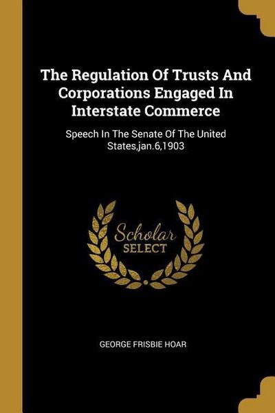 The Regulation Of Trusts And Corporations Engaged In Interstate Commerce