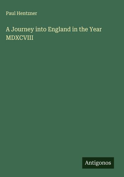 A Journey into England in the Year MDXCVIII