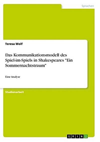 Das Kommunikationsmodell des Spiel-im-Spiels in Shakespeares "Ein Sommernachtstraum"