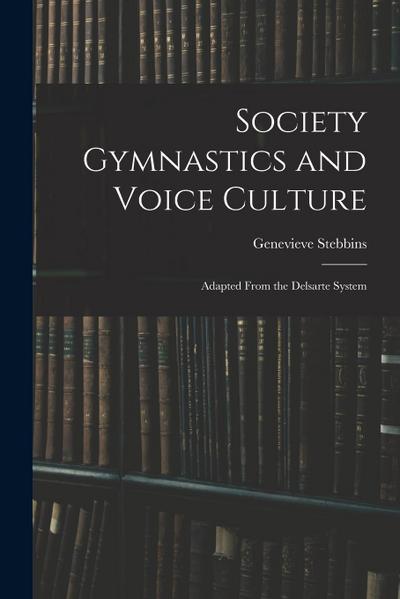Society Gymnastics and Voice Culture: Adapted From the Delsarte System
