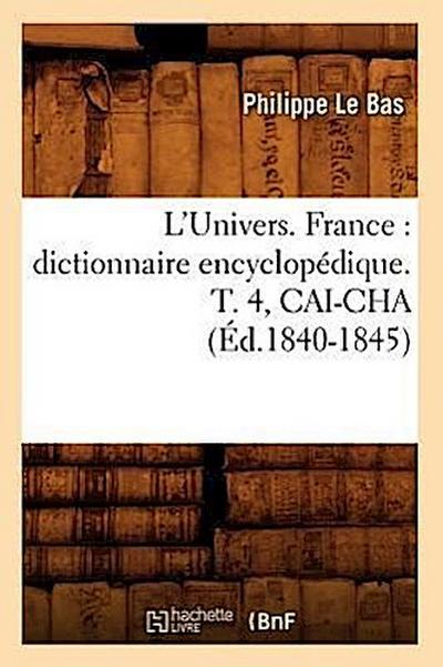L’Univers. France: Dictionnaire Encyclopédique. T. 4, Cai-Cha (Éd.1840-1845)
