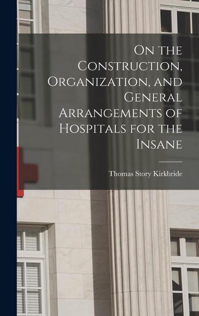 On the Construction, Organization, and General Arrangements of Hospitals for the Insane