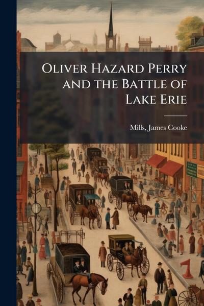 Oliver Hazard Perry and the Battle of Lake Erie