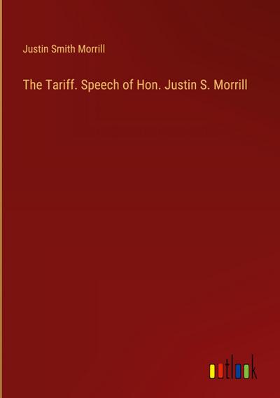 The Tariff. Speech of Hon. Justin S. Morrill