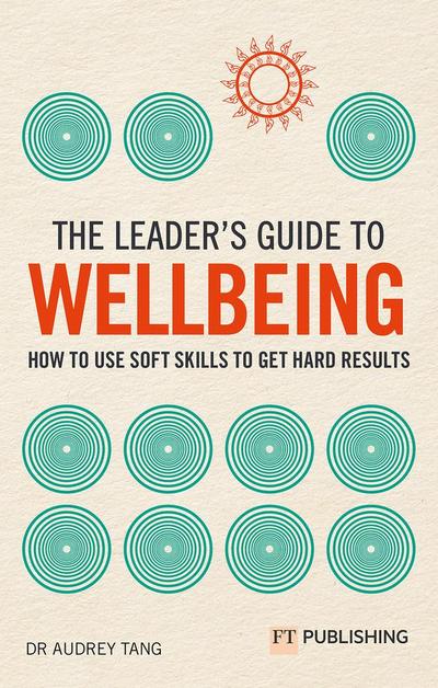 The Leader’s Guide to Wellbeing: How to use soft skills to get hard results