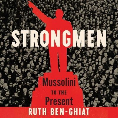 Strongmen Lib/E: Mussolini to the Present