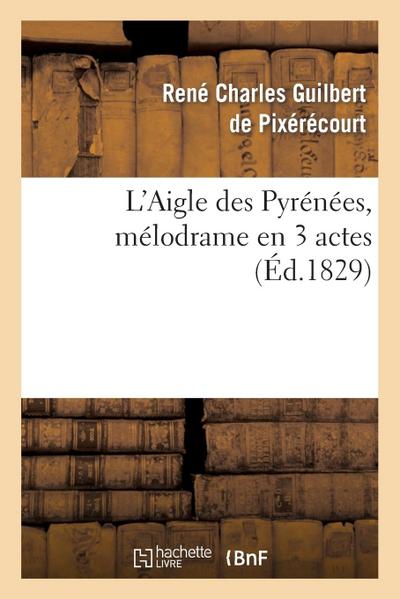 L’Aigle Des Pyrénées, Mélodrame En 3 Actes
