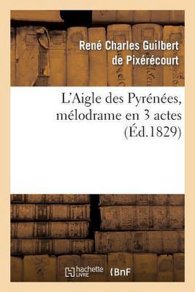 L’Aigle Des Pyrénées, Mélodrame En 3 Actes