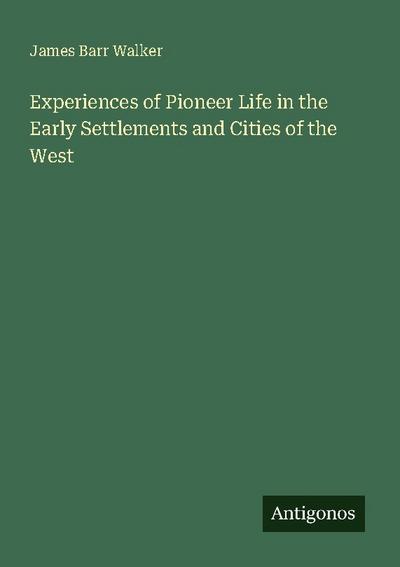 Experiences of Pioneer Life in the Early Settlements and Cities of the West