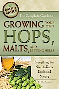 The Complete Guide to Growing Your Own Hops, Malts, and Brewing Herbs
