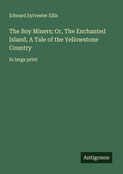 The Boy Miners; Or, The Enchanted Island, A Tale of the Yellowstone Country