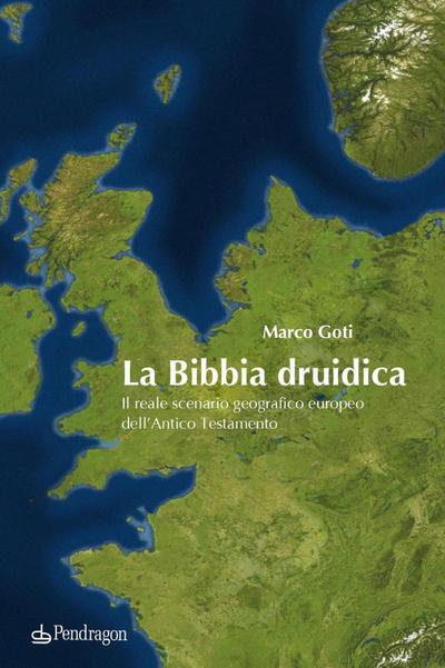 La Bibbia druidica. Il reale scenario geografico europeo nell’Antico Testamento